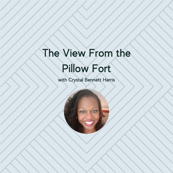 The View From the Pillow Fort with Crystal Bennett Harris